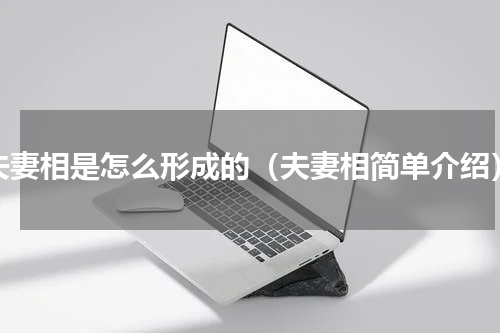夫妻相是怎么形成的（夫妻相简单介绍）