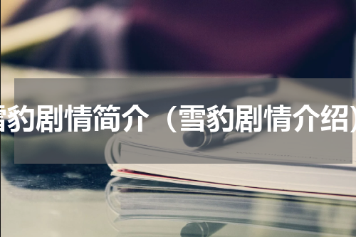 雪豹剧情简介（雪豹剧情介绍）