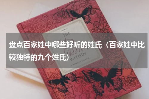 盘点百家姓中哪些好听的姓氏（百家姓中比较独特的九个姓氏）