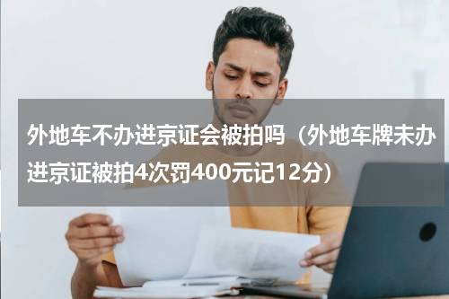 外地车不办进京证会被拍吗（外地车牌未办进京证被拍4次罚400元记12分）