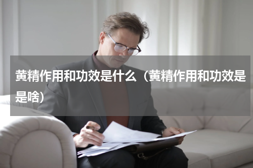 黄精作用和功效是什么（黄精作用和功效是是啥）