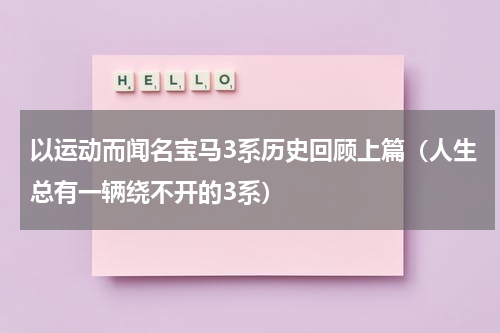 以运动而闻名宝马3系历史回顾上篇（人生总有一辆绕不开的3系）