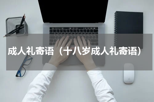 成人礼寄语（十八岁成人礼寄语）