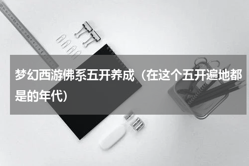 梦幻西游佛系五开养成（在这个五开遍地都是的年代）