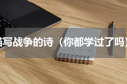 描写战争的诗（你都学过了吗）