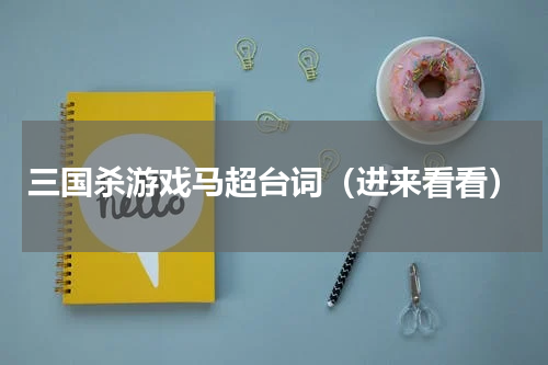 三国杀游戏马超台词（进来看看）