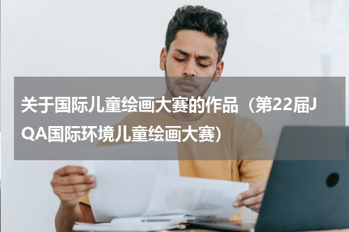 关于国际儿童绘画大赛的作品（第22届JQA国际环境儿童绘画大赛）