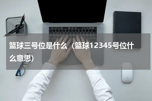 篮球三号位是什么（篮球12345号位什么意思）
