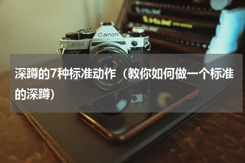 深蹲的7种标准动作（教你如何做一个标准的深蹲）