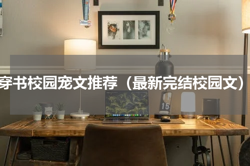穿书校园宠文推荐（最新完结校园文）