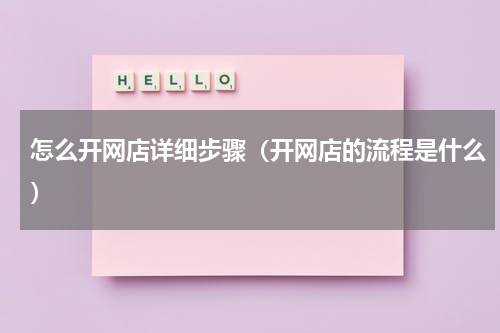 怎么开网店详细步骤（开网店的流程是什么）