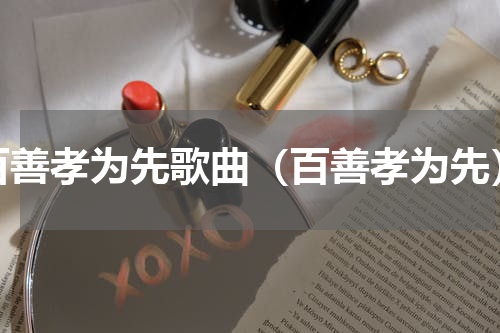 百善孝为先歌曲（百善孝为先）
