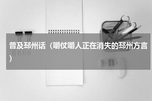 普及邳州话（嚼仗嚼人正在消失的邳州方言）