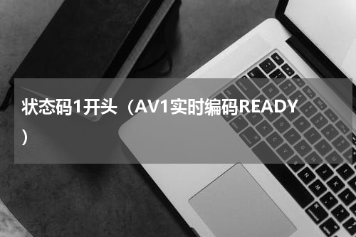 状态码1开头（AV1实时编码READY）