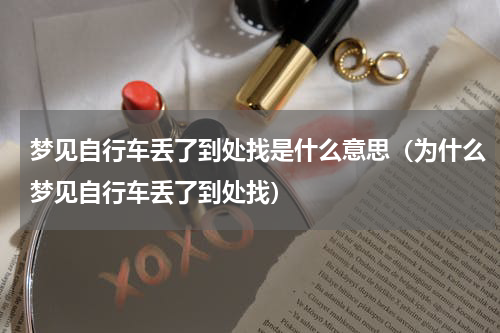 梦见自行车丢了到处找是什么意思（为什么梦见自行车丢了到处找）