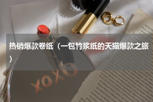 热销爆款卷纸（一包竹浆纸的天猫爆款之旅）