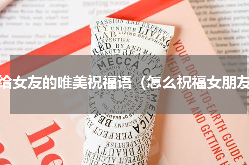 写给女友的唯美祝福语（怎么祝福女朋友）