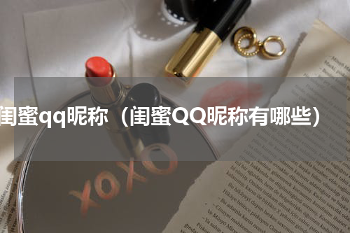 闺蜜qq昵称（闺蜜QQ昵称有哪些）