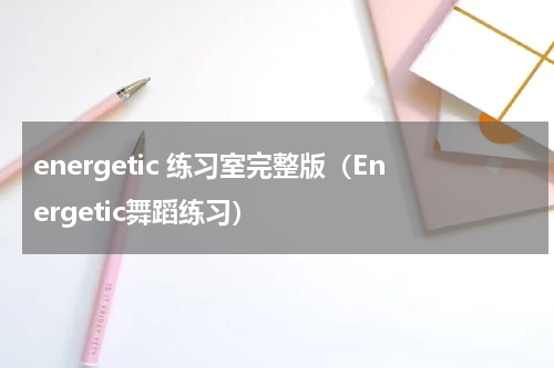 energetic 练习室完整版（Energetic舞蹈练习）