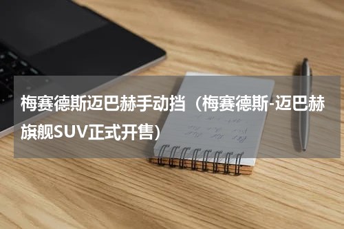 梅赛德斯迈巴赫手动挡（梅赛德斯-迈巴赫旗舰SUV正式开售）