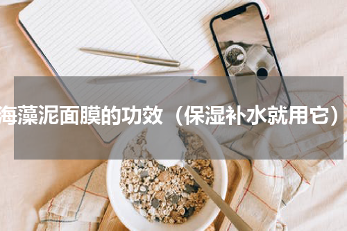 海藻泥面膜的功效（保湿补水就用它）