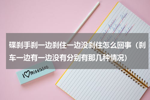 碟刹手刹一边刹住一边没刹住怎么回事（刹车一边有一边没有分别有那几种情况）