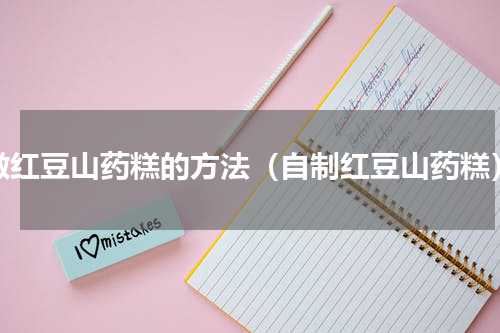 做红豆山药糕的方法（自制红豆山药糕）