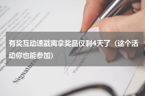 有奖互动速戳离拿奖品仅剩4天了（这个活动你也能参加）