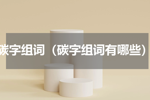 碳字组词（碳字组词有哪些）