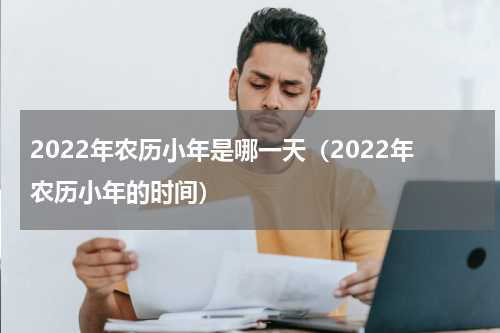 2022年农历小年是哪一天（2022年农历小年的时间）