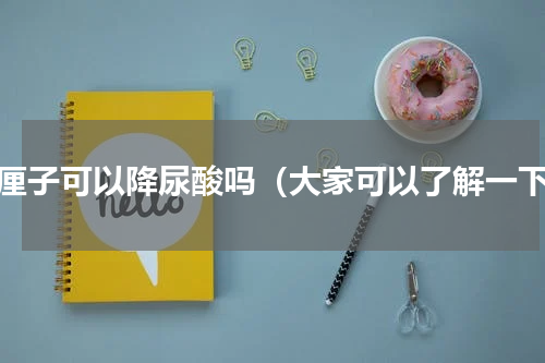车厘子可以降尿酸吗（大家可以了解一下）