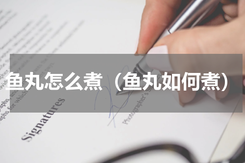 鱼丸怎么煮（鱼丸如何煮）