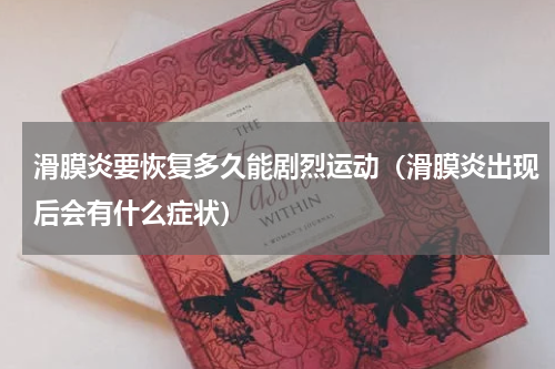 滑膜炎要恢复多久能剧烈运动（滑膜炎出现后会有什么症状）
