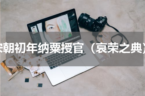 宋朝初年纳粟授官（哀荣之典）