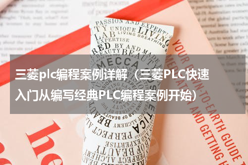 三菱plc编程案例详解（三菱PLC快速入门从编写经典PLC编程案例开始）