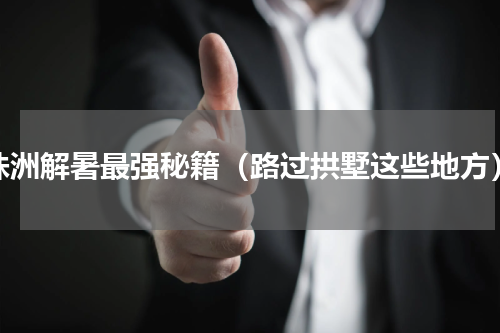 株洲解暑最强秘籍（路过拱墅这些地方）