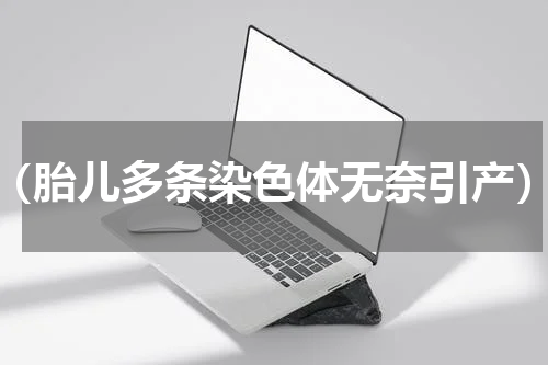 （胎儿多条染色体无奈引产）