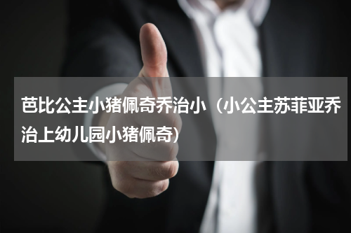 芭比公主小猪佩奇乔治小（小公主苏菲亚乔治上幼儿园小猪佩奇）