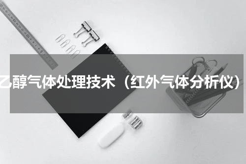 乙醇气体处理技术（红外气体分析仪）