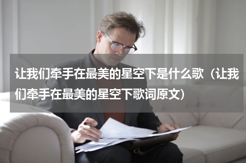 让我们牵手在最美的星空下是什么歌（让我们牵手在最美的星空下歌词原文）