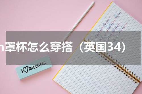 h罩杯怎么穿搭（英国34）