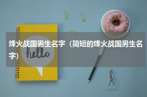 烽火战国男生名字（简短的烽火战国男生名字）