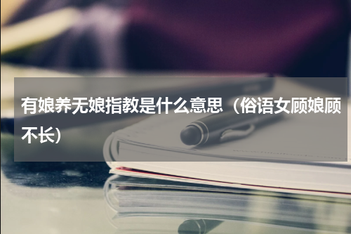 有娘养无娘指教是什么意思（俗语女顾娘顾不长）