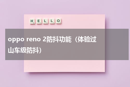 oppo reno 2防抖功能（体验过山车级防抖）