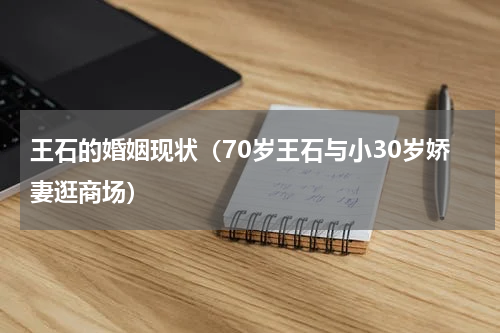 王石的婚姻现状（70岁王石与小30岁娇妻逛商场）
