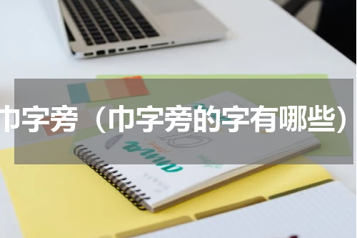 巾字旁（巾字旁的字有哪些）