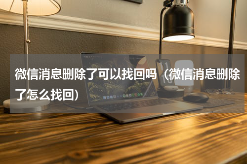 微信消息删除了可以找回吗（微信消息删除了怎么找回）