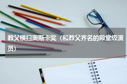 教父横扫奥斯卡奖（和教父齐名的殿堂级演员）