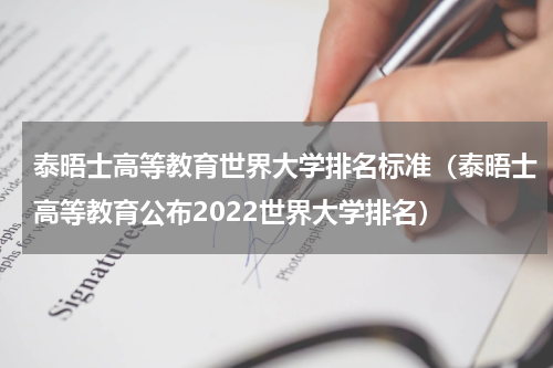 泰晤士高等教育世界大学排名标准（泰晤士高等教育公布2022世界大学排名）