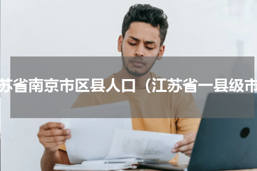 江苏省南京市区县人口（江苏省一县级市）